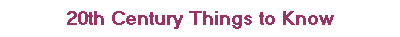 20th Century Things to Know